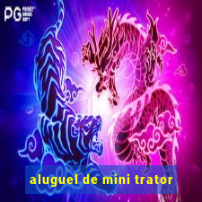 aluguel de mini trator